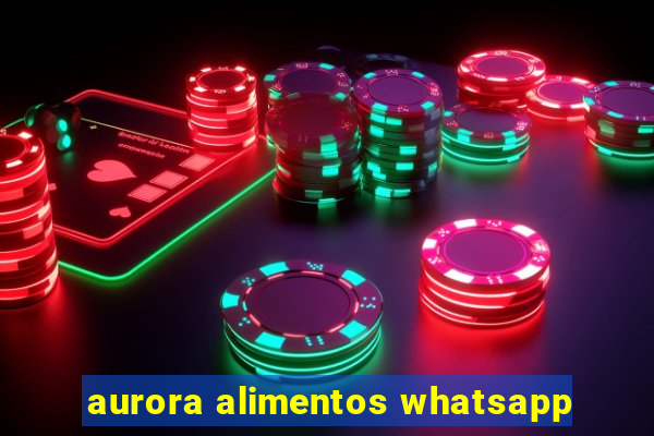 aurora alimentos whatsapp